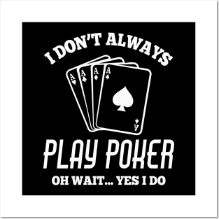 I Don’t Always Play Poker Oh Wait Yes I Do Posters and Art